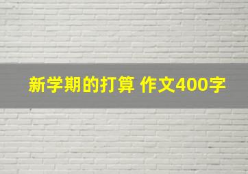 新学期的打算 作文400字